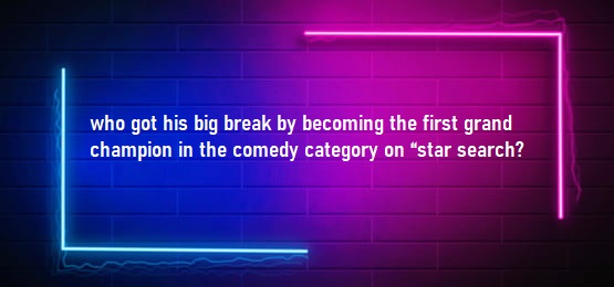 who got his big break by becoming the first grand champion in the comedy category on “star search”